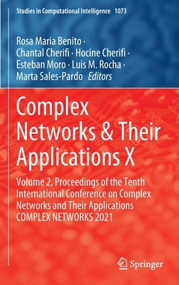 Complex Networks & Their Applications X: Volume 2, Proceedings of the Tenth International Conference on Complex Networks and Their Applications Comple by Benito, Rosa Maria