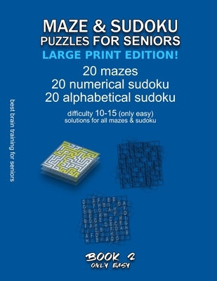 Maze & Sudoku Puzzles for Seniors (Large Print Edition!): BOOK 2, 20 mazes/sudoku/alphabetical sudoku (60 total), difficulty 10-15, only easy riddles, by Selection, Maze