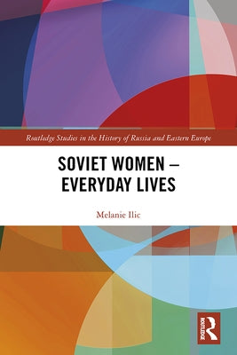 Soviet Women - Everyday Lives by ILIC, Melanie