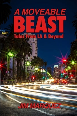 A Moveable Beast: Tales From L.A. & Beyond by Marquez, Jim