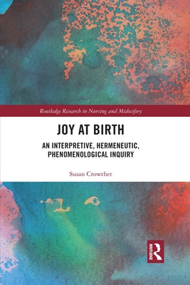 Joy at Birth: An Interpretive, Hermeneutic, Phenomenological Inquiry by Crowther, Susan