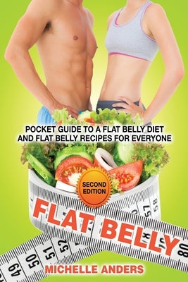 Flat Belly [Second Edition]: Pocket Guide to a Flat Belly Diet and Flat Belly Recipes for Everyone by Anders, Michelle