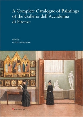 A Complete Catalogue of Paintings of the Galleria Dell'accademia Di Firenze by Hollberg, Cecilie