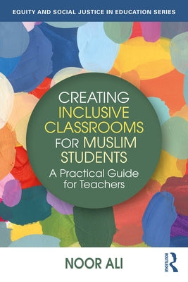 Creating Inclusive Classrooms for Muslim Students: A Practical Guide for Teachers by Ali, Noor