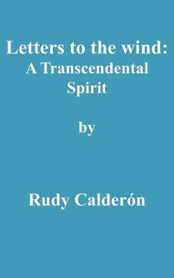 Letters to the wind: A Transcendental Spirit by Calderon, Rudy