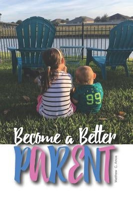 Become a Better Parent by Amos, Matthew C.