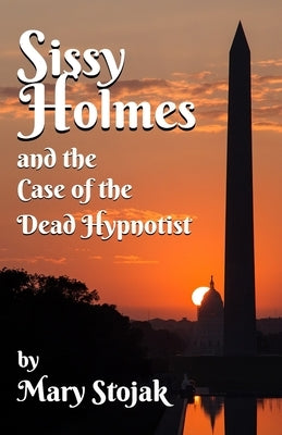 Sissy Holmes and The Case of the Dead Hypnotist by Stojak, Mary