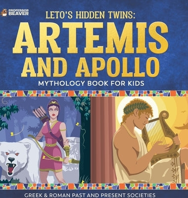 Leto's Hidden Twins Artemis and Apollo - Mythology Book for Kids Greek & Roman Past and Present Societies by Beaver