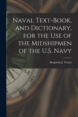 Naval Text-book, and Dictionary, for the use of the Midshipmen of the U.S. Navy by Totten, Benjamin J.