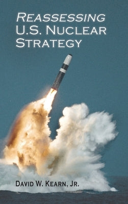 Reassessing U.S. Nuclear Strategy by Kearn, David W.