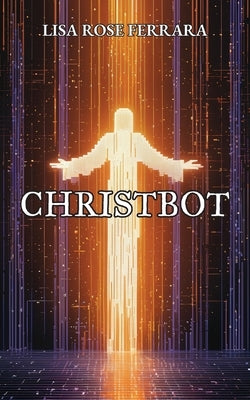 Christbot by Ferrara, Lisa R.