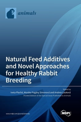 Natural Feed Additives and Novel Approaches for Healthy Rabbit Breeding by Plachá, Iveta
