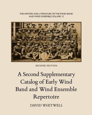 The History and Literature of the Wind Band and Wind Ensemble: A Second Supplementary Catalog of Early Wind Band and Wind Ensemble Repertoire by Dabelstein, Craig