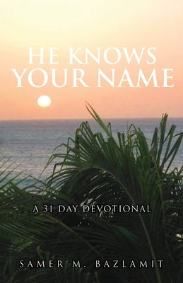 He Knows Your Name: A 31 Day Devotional by Bazlamit, Samer M.