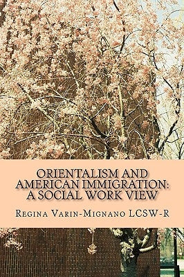 Orientalism And American Immigration: A Social Work View by Varin-Mignano Lcsw-R, Regina