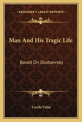 Man And His Tragic Life: Based On Dostoevsky by Vatai, Laszlo