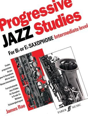 Progressive Jazz Studies for B-Flat or E-Flat Saxophone - Intermediate Level/Etudes Progressives de Jazz Pour Saxophone Alto Ou Tenor - Niveau Interme by Rae, James