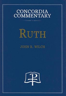 Ruth - Concordia Commentary by John R Wilch