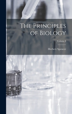 The Principles of Biology; Volume I by Spencer, Herbert