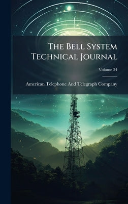 The Bell System Technical Journal by American Telephone and Telegraph Comp