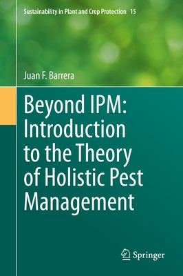 Beyond Ipm: Introduction to the Theory of Holistic Pest Management by Barrera, Juan F.