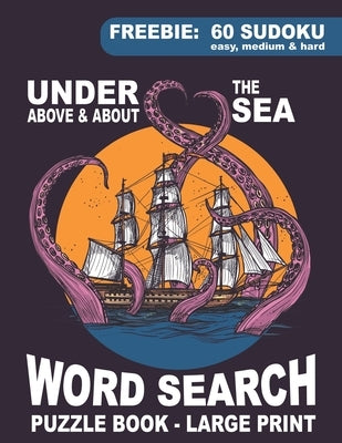 Word Search Puzzle Book - Under, Above & About the Sea: Large Print Themed Quizzes: Ocean, Shipping, Animals, Marine life, Naval Terms, Famous Ship Wr by Houston, Sarah Lee
