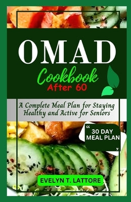 One Meal a Day Cookbook After 60: A Complete Meal Plan for Staying Healthy and Active for Seniors by Lattore, Evelyn T.
