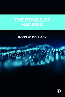 The Ethics of Hacking by W. Bellaby, Ross