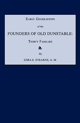 Early Generations of the Founders of Old Dunstable [Massachusetts]: Thirty Families by Stearns, Ezra S.