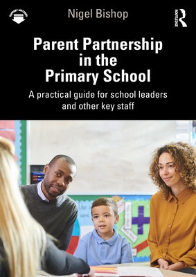 Parent Partnership in the Primary School: A Practical Guide for School Leaders and Other Key Staff by Bishop, Nigel
