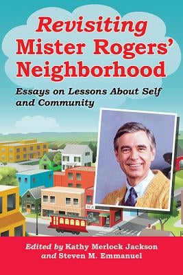 Revisiting Mister Rogers' Neighborhood: Essays on Lessons About Self and Community by Jackson, Kathy Merlock
