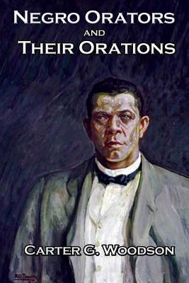 Negro Orators And Their Orations by Woodson, Carter G.