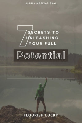 7 Secrets to Unleashing Your Full Potential: Secrets to Wealth and Ultimate Happiness by Lucky, Flourish