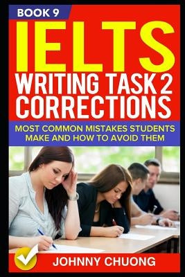 Ielts Writing Task 2 Corrections: Most Common Mistakes Students Make and How to Avoid Them (Book 9) by Chuong, Johnny