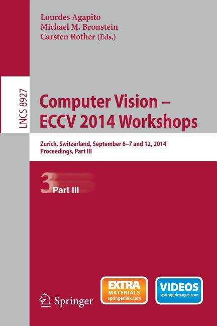 Computer Vision - Eccv 2014 Workshops: Zurich, Switzerland, September 6-7 and 12, 2014, Proceedings, Part III by Agapito, Lourdes