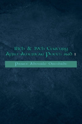18Th & 19Th Century Afro-American Poets and I by Oreshade, Prince Adewale