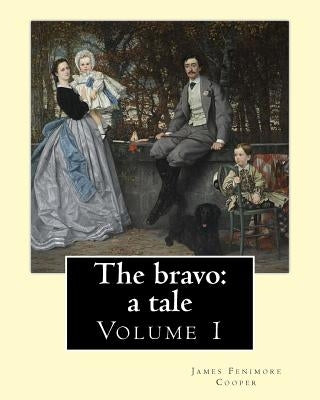 The bravo: a tale. By: James Fenimore Cooper (Volume 1): Novel (in two volume's) by Cooper, James Fenimore
