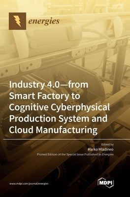Industry 4.0: From Smart Factory to Cognitive Cyberphysical Production System and Cloud Manufacturing by Mladineo, Marko