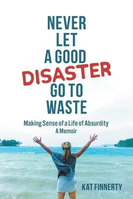 Never Let a Good Disaster Go to Waste by Finnerty, Kat
