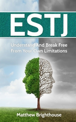 Estj: Understand And Break Free From Your Own Limitations by Brighthouse, Matthew
