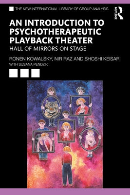 An Introduction to Psychotherapeutic Playback Theater: Hall of Mirrors on Stage by Kowalsky, Ronen