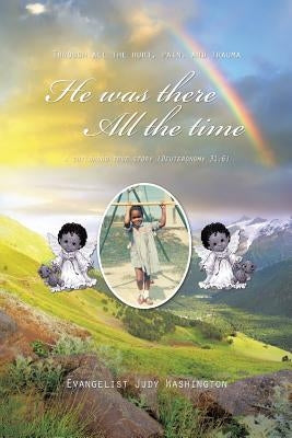 He Was There All the Time: A Childhood True Story (Deuteronomy 31:6) by Washington, Evangelist Judy