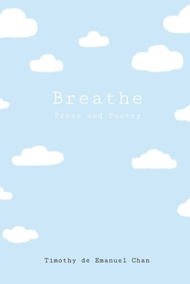 Breathe: Prose and Poetry by de Emanuel Chan, Timothy