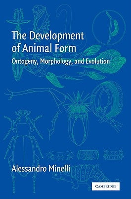 The Development of Animal Form: Ontogeny, Morphology, and Evolution by Minelli, Alessandro