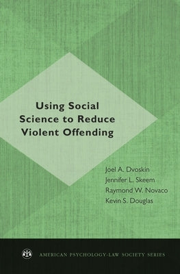 Using Social Science to Reduce Violent Offending by Dvoskin, Joel A.