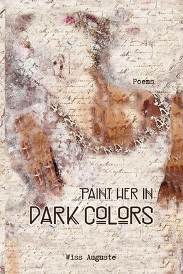 Paint Her in Dark Colors: Poems by Auguste, Wiss