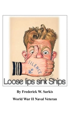 Loose Lips Sink Ships by Sarkis, Frederick W.
