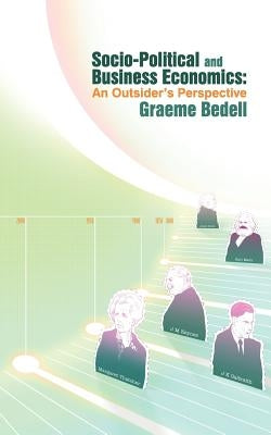 Socio-Political and Business Economics: An Outsider's Perspective by Bedell, Graeme