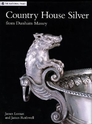 Country House Silver: From Dunham Massey by Lomax, James