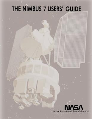 The Nimbus 7 Users' Guide by Admnistration, National Aeronautics and